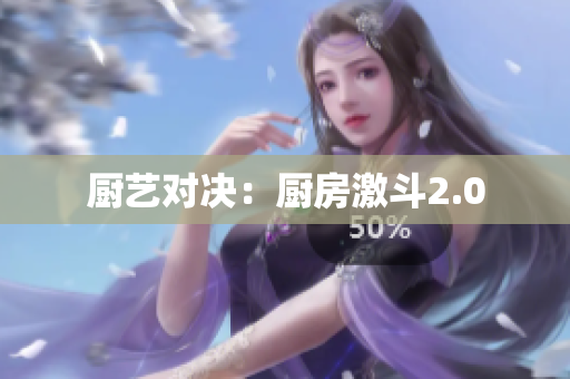 厨艺对决：厨房激斗2.0