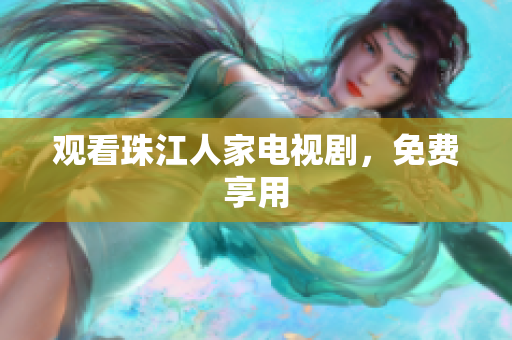 观看珠江人家电视剧，免费享用