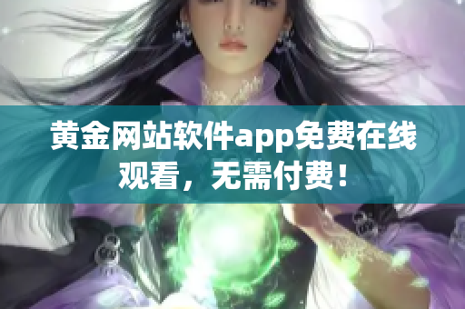 黄金网站软件app免费在线观看，无需付费！