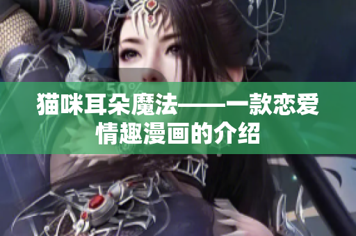 猫咪耳朵魔法——一款恋爱情趣漫画的介绍
