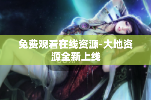 免费观看在线资源-大地资源全新上线