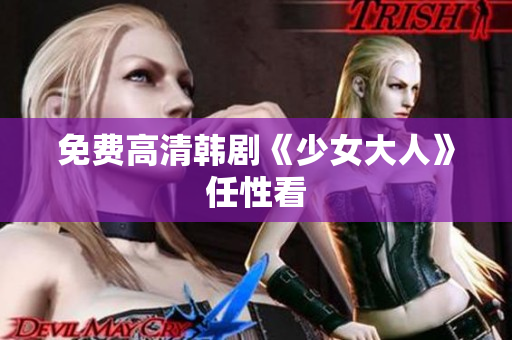 免费高清韩剧《少女大人》任性看