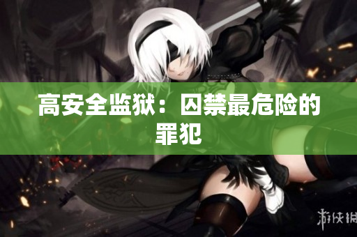 高安全监狱：囚禁最危险的罪犯