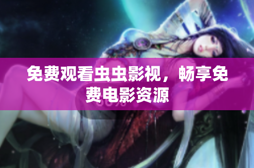 免费观看虫虫影视，畅享免费电影资源