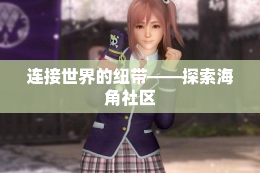 连接世界的纽带——探索海角社区