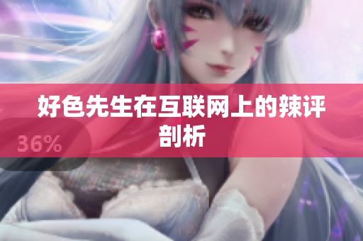 好色先生在互联网上的辣评剖析