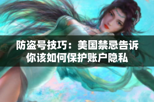 防盗号技巧：美国禁忌告诉你该如何保护账户隐私