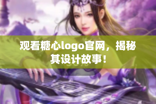 观看糖心logo官网，揭秘其设计故事！