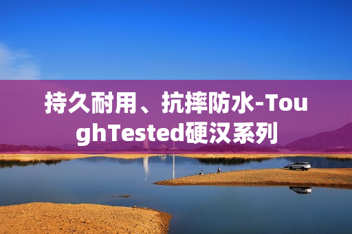 持久耐用、抗摔防水-ToughTested硬汉系列