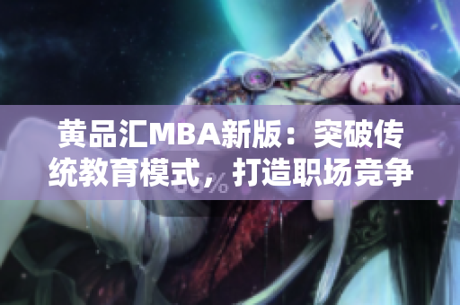 黄品汇MBA新版：突破传统教育模式，打造职场竞争力
