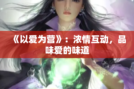 《以爱为营》：浓情互动，品味爱的味道