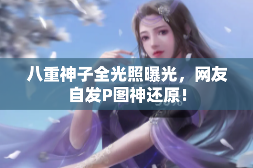 八重神子全光照曝光，网友自发P图神还原！