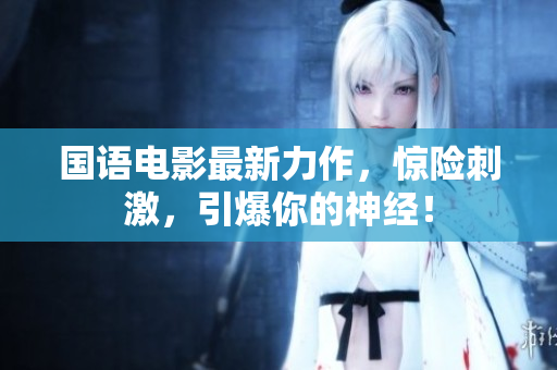 国语电影最新力作，惊险刺激，引爆你的神经！