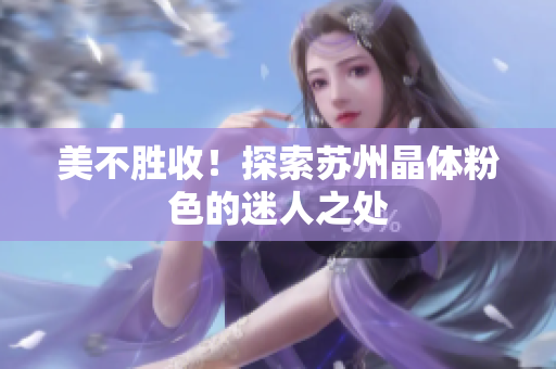 美不胜收！探索苏州晶体粉色的迷人之处