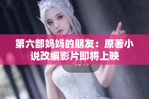 第六部妈妈的朋友：原著小说改编影片即将上映