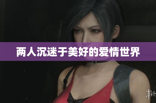 两人沉迷于美好的爱情世界