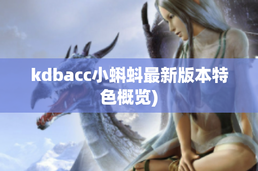 kdbacc小蝌蚪最新版本特色概览)