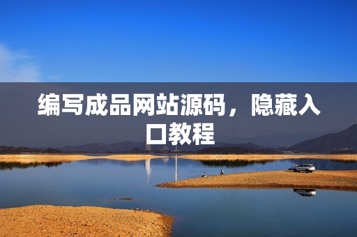 编写成品网站源码，隐藏入口教程