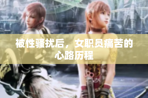 被性骚扰后，女职员痛苦的心路历程