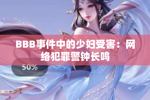 BBB事件中的少妇受害：网络犯罪警钟长鸣