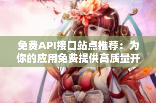 免费API接口站点推荐：为你的应用免费提供高质量开放API