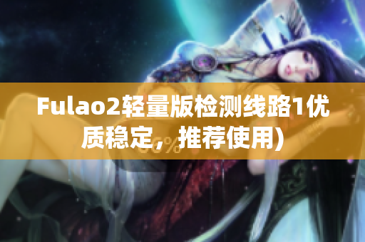 Fulao2轻量版检测线路1优质稳定，推荐使用)