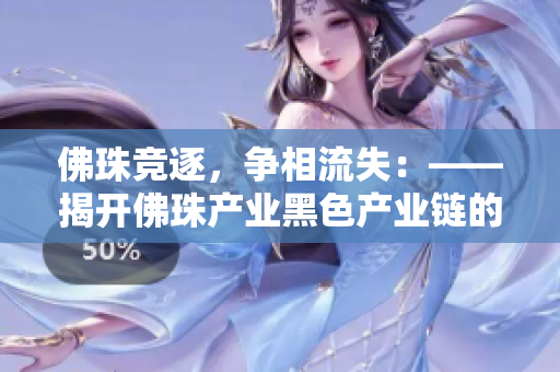 佛珠竞逐，争相流失：——揭开佛珠产业黑色产业链的真相