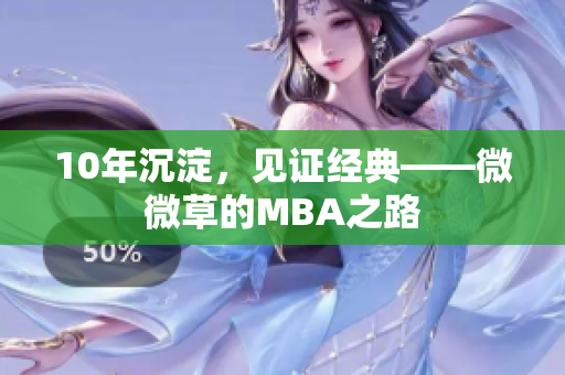 10年沉淀，见证经典——微微草的MBA之路
