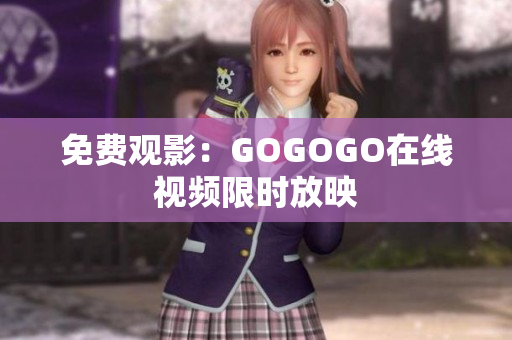 免费观影：GOGOGO在线视频限时放映