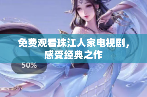 免费观看珠江人家电视剧，感受经典之作