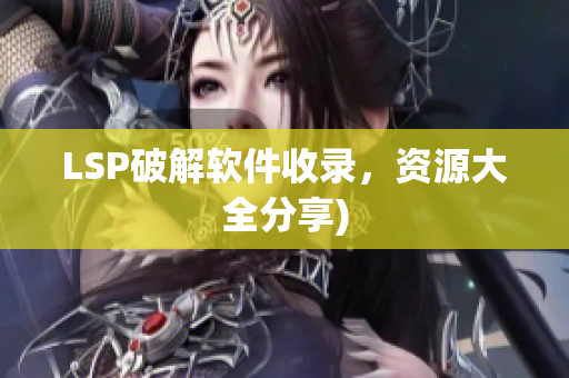 LSP破解软件收录，资源大全分享)