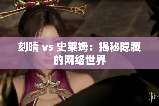 刻晴 vs 史莱姆：揭秘隐藏的网络世界