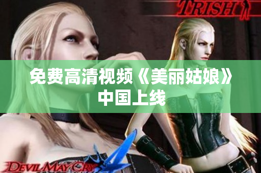 免费高清视频《美丽姑娘》中国上线