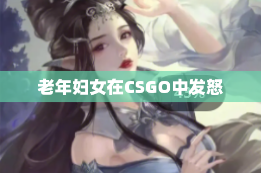 老年妇女在CSGO中发怒