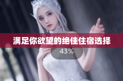 满足你欲望的绝佳住宿选择