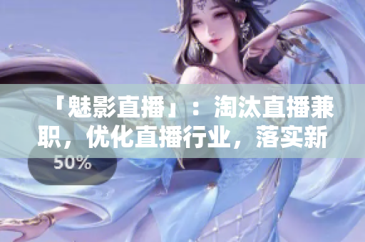 「魅影直播」：淘汰直播兼职，优化直播行业，落实新劳工法！