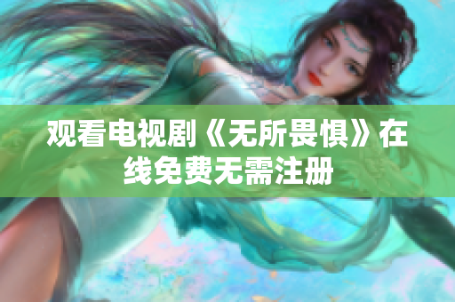 观看电视剧《无所畏惧》在线免费无需注册