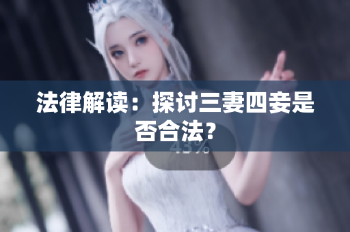法律解读：探讨三妻四妾是否合法？