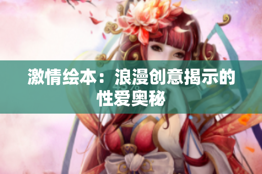 激情绘本：浪漫创意揭示的性爱奥秘