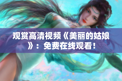 观赏高清视频《美丽的姑娘》：免费在线观看！