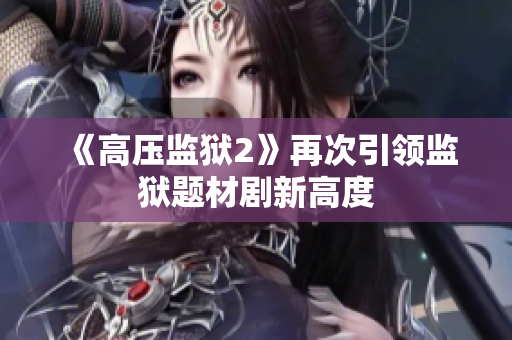 《高压监狱2》再次引领监狱题材剧新高度
