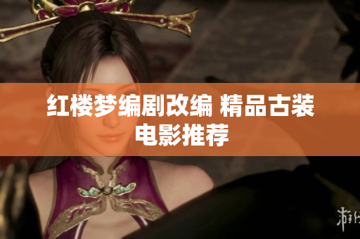 红楼梦编剧改编 精品古装电影推荐