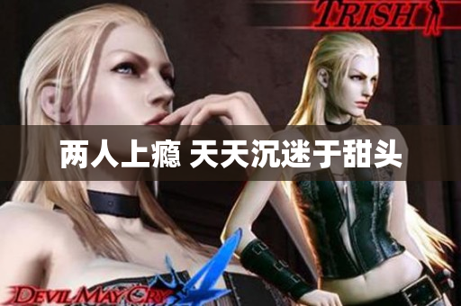 两人上瘾 天天沉迷于甜头