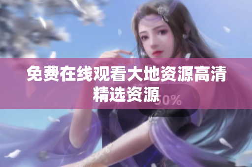 免费在线观看大地资源高清精选资源