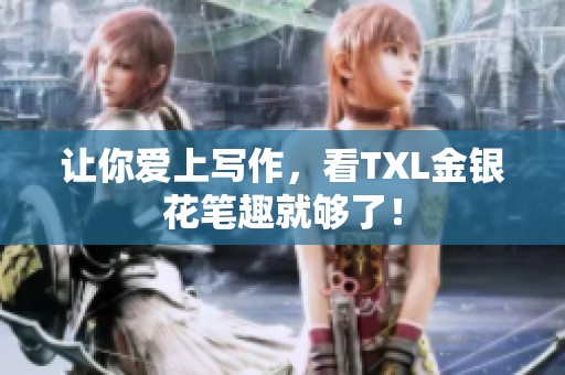 让你爱上写作，看TXL金银花笔趣就够了！