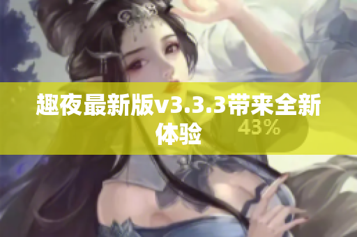 趣夜最新版v3.3.3带来全新体验