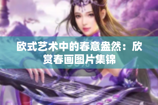欧式艺术中的春意盎然：欣赏春画图片集锦