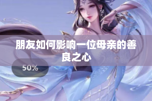 朋友如何影响一位母亲的善良之心