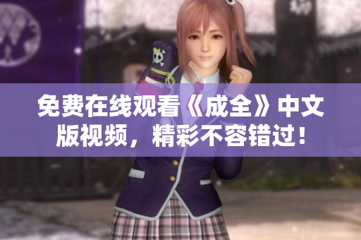 免费在线观看《成全》中文版视频，精彩不容错过！
