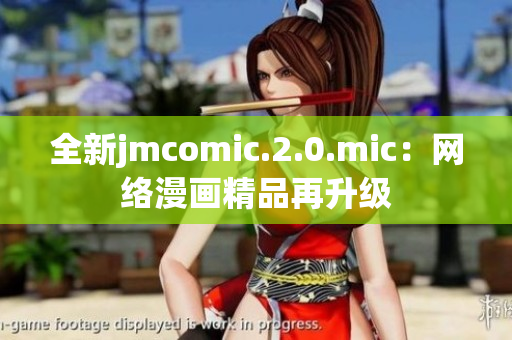 全新jmcomic.2.0.mic：网络漫画精品再升级